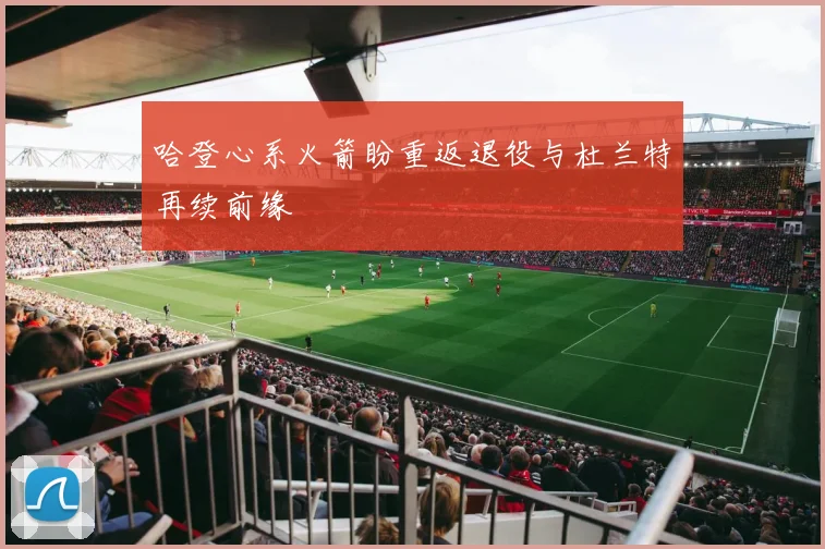 哈登心系火箭盼重返退役与杜兰特再续前缘