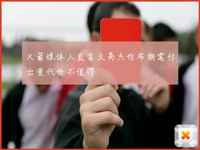 火箭媒体人直言交易杰伦布朗需付出重代价不值得