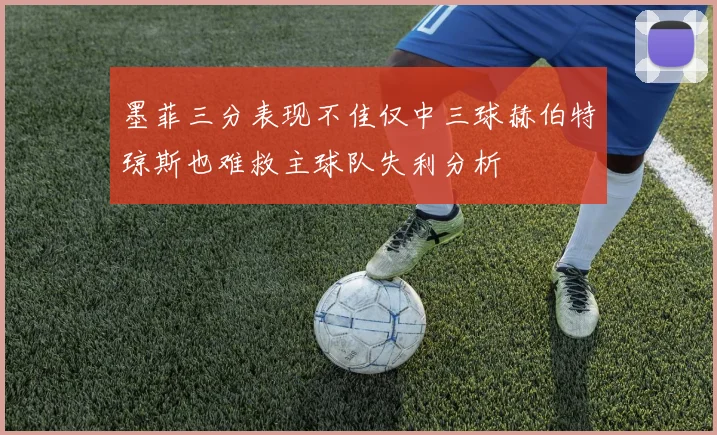 墨菲三分表现不佳仅中三球赫伯特琼斯也难救主球队失利分析